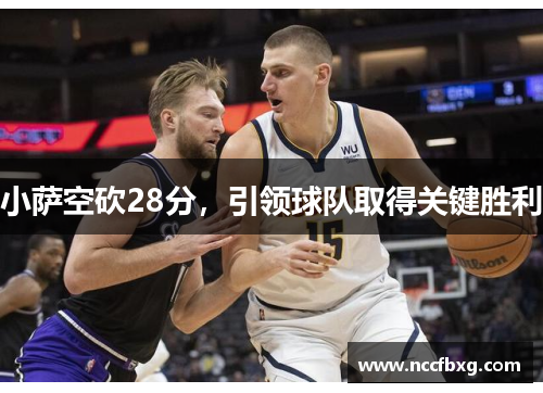 小萨空砍28分，引领球队取得关键胜利